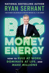 Big Money Energy: How to Rule at Work, Dominate at Life, and Make Millions - Ryan Serhant (ISBN: 9780306923098)
