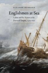 Englishmen at Sea: Labor and the Nation at the Dawn of Empire 1570-1630 (ISBN: 9780300246124)