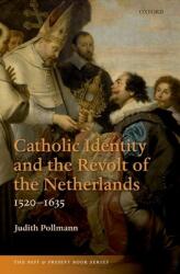 Catholic Identity and the Revolt of the Netherlands 1520-1635 (ISBN: 9780198867357)