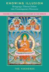 Knowing Illusion: Bringing a Tibetan Debate Into Contemporary Discourse: Volume I: A Philosophical History of the Debate (ISBN: 9780197603635)
