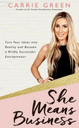 She Means Business: Turn Your Ideas Into Reality and Become a Wildly Successful Entrepreneur - Carrie Green (ISBN: 9781401953164)
