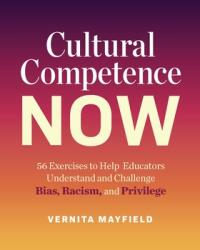 Cultural Competence Now: 56 Exercises to Help Educators Understand and Challenge Bias Racism and Privilege (ISBN: 9781416628491)