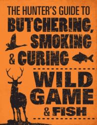 The Hunter's Guide to Butchering, Smoking, and Curing Wild Game and Fish (ISBN: 9780760343753)