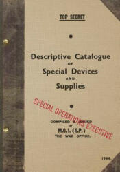 TOP SECRET Descriptive Catalogue of Special Devices and Supplies: 1944 - Special Operations Executive (ISBN: 9781977621405)