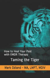 Taming the Tiger: How to Heal Your Past with EMDR Therapy - Mark Odland (ISBN: 9781091292109)