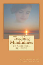 Teaching Mindfulness to Children & Teens - Elisabeth Rose Wilds, Katharine Ardel, Natalia Tretiakova (ISBN: 9781466319479)