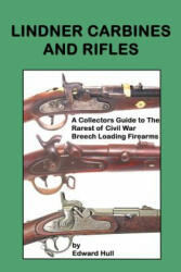 Lindner Carbines and Rifles: A Collectors Guide to The Rarest Civil War Breech Loading Firearms - Edward a Hull (ISBN: 9781496035486)