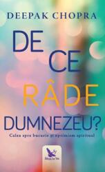 De ce rade Dumnezeu? Calea spre bucurie si optimism spiritual - Deepak Chopra (ISBN: 9786066391634)