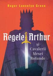 Regele Arthur și Cavalerii Mesei Rotunde (ISBN: 9786064408532)