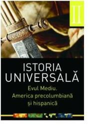 Istoria universala: Vol. II - Evul mediu. America precolumbiana si hispanica (ISBN: 9786065870307)