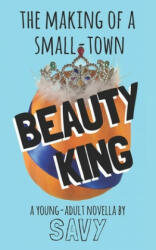 The Making of a Small-Town Beauty King - Savy Leiser (ISBN: 9781523866939)