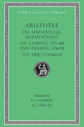 On Sophistical Refutations. On Coming-to-be and Passing Away. On the Cosmos - Aristotle (ISBN: 9780674994416)
