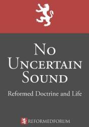No Uncertain Sound: Reformed Doctrine and Life (ISBN: 9780998748702)