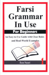 Farsi Grammar in Use: For Beginners: An Easy-to-Use Guide with Clear Rules and Real-World Examples - Reza Nazari (ISBN: 9781501002373)