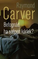 Raymond Carver: Befognád, ? ha szépen kérlek? Antikvár (ISBN: 9789631428513)