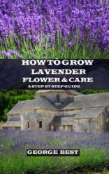 How to Grow Lavender Flower and Care: A Step by Step Guide - George Best (2019)