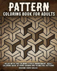 Pattern Coloring Book for Adults: Relax with this Calming, Stress Managment, Adult Coloring Book of Hand Drawn and Geometric Patterns - Grahame Garlick (2015)