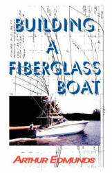 Building a Fiberglass Boat - Arthur Edmunds (2009)