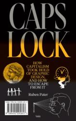 Caps Lock: How Capitalism Took Hold of Graphic Design, and How to Escape from It (ISBN: 9789492095817)
