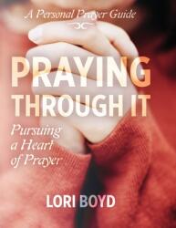 Praying Through It: Pursuing a Heart of Prayer (ISBN: 9781952955044)