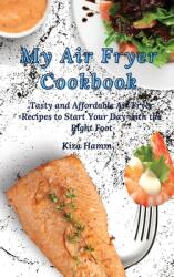My Air Fryer Cookbook: Tasty and Affordable Air Fryer Recipes to Start Your Day with the Right Foot (ISBN: 9781803179865)