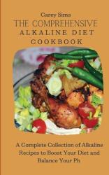 The Comprehensive Alkaline Diet Cookbook: A Complete Collection of Alkaline Recipes to Boost Your Diet and Balance Your Ph (ISBN: 9781803179759)