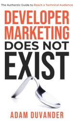 Developer Marketing Does Not Exist: The Authentic Guide to Reach a Technical Audience (ISBN: 9781737029601)