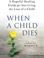 When a Child Dies: A Hopeful Healing Guide for Surviving the Loss of a Child (ISBN: 9781728253299)