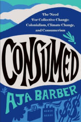 Consumed: The Need for Collective Change: Colonialism, Climate Change, and Consumerism - Aja Barber (ISBN: 9781538709849)