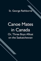 Canoe Mates in Canada; Or Three Boys Afloat on the Saskatchewan (ISBN: 9789354594823)