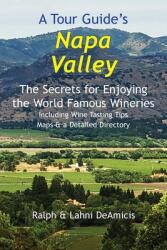 A Tour Guide's Napa Valley: The Secrets for Enjoying the World Famous Wineries Including Wine Tasting Tips Maps & a Detailed Directory (ISBN: 9781931163712)
