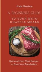 A Beginner Guide to Your Keto Chaffle Meals: Quick and Easy Meat Recipes to Boost Your Metabolism (ISBN: 9781803177793)