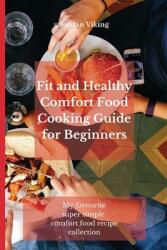Fit and Healthy Comfort Food Cooking Guide for Beginners: My favourite super simple comfort food recipe collection (ISBN: 9781803175362)