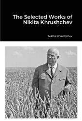 The Selected Works of Nikita Khrushchev (ISBN: 9781304839459)