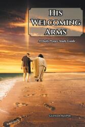 His Welcoming Arms: A Daily Prayer Study Guide (ISBN: 9781636307015)