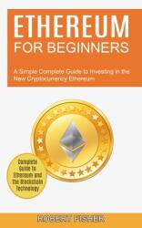 Ethereum for Beginners: A Simple Complete Guide to Investing in the New Cryptocurrency Ethereum (ISBN: 9781990373688)