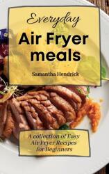 Everyday Air Fryer meals: A collection of Easy Air Fryer Recipes for Beginners (ISBN: 9781803172569)