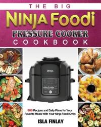 The Big Ninja Foodi Pressure Cooker Cookbook: 600 Recipes and Daily Plans for Your Favorite Meals With Your Ninja Foodi Oven (ISBN: 9781802449938)