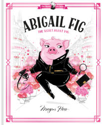Abigail Fig: The Secret Agent Pig - Megan Hess (ISBN: 9781760507725)