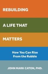 Rebuilding a Life That Matters: How You Can Rise from the Rubble (ISBN: 9781735973944)