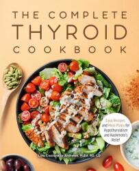 The Complete Thyroid Cookbook: Easy Recipes and Meal Plans for Hypothyroidism and Hashimoto's Relief - Lisa Cicciarello Andrews (ISBN: 9781648765469)