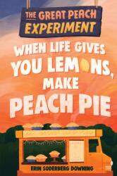 Great Peach Experiment 1: When Life Gives You Lemons, Make Peach Pie - Downing, Erin Soderberg (ISBN: 9781645950356)