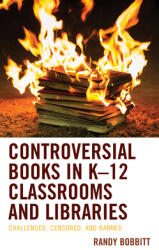 Controversial Books in K-12 Classrooms and Libraries: Challenged Censored and Banned (ISBN: 9781498569743)