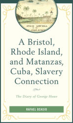 A Bristol Rhode Island and Matanzas Cuba Slavery Connection: The Diary of George Howe (ISBN: 9781498562652)
