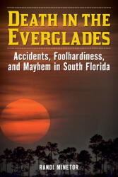 Death in the Everglades: Accidents Foolhardiness and Mayhem in South Florida (ISBN: 9781493065981)