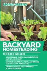 Backyard Homesteading: This book includes: Making Bread Cheese Drinkable Water and Tea from Home + Growing Vegetables Fruits and Raising L (ISBN: 9781955786096)