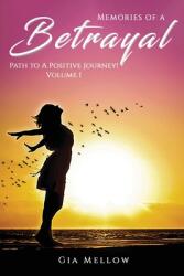 Memories of a Betrayal: Path to a Positive Journey! Volume 1 (ISBN: 9781955241113)