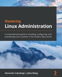 Mastering Linux Administration - Alexandru Calcatinge, Julian Balog (ISBN: 9781789954272)