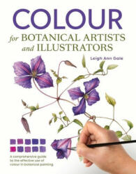 Colour for Botanical Artists and Illustrators - Leigh Ann Gale (ISBN: 9781785009396)