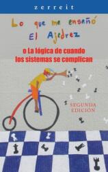 Lo Que Me Ense El Ajedrez O La Lgica De Cuando Los Sistemas Se Complican: Segunda Edicin (ISBN: 9781506537238)